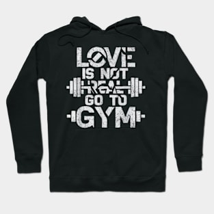 Love is Not Real, Go to the Gym | Funny Fitness Motivation Hoodie